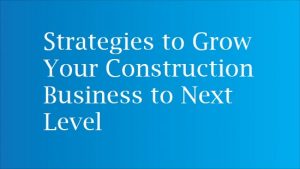 Strategies to Grow Your Construction Business to Next Level construction company growth strategy
