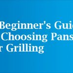 A Beginner's Guide to Choosing Pans for Grilling