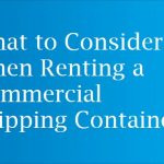 What to Consider When Renting a Commercial Shipping Container