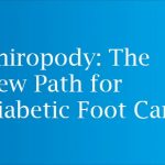 Chiropody: The New Path for Diabetic Foot Care
