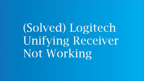 Solved) Logitech Unifying Receiver Not Working