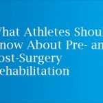 What Athletes Should Know About Pre- and Post-Surgery Rehabilitation