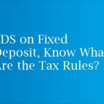 TDS on Fixed Deposit, Know What Are the Tax Rules?