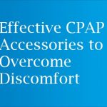 Effective CPAP Accessories to Overcome Discomfort