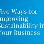 Five Ways for Improving Sustainability in Your Business
