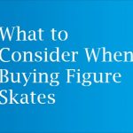 What to Consider When Buying Figure Skates