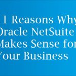 11 Reasons Why Oracle NetSuite Makes Sense for Your Business