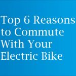 Top 6 Reasons to Commute With Your Electric Bike