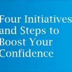 Four Initiatives and Steps to Boost Your Confidence