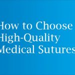 How to Choose High-Quality Medical Sutures