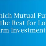 Which Mutual Fund is the Best for Long Term Investment