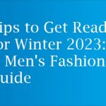 Tips to Get Ready for Winter 2023: A Men's Fashion Guide