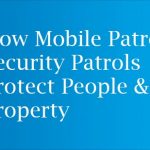 How Mobile Patrol Security Patrols Protect People & Property