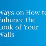 Ways on How to Enhance the Look of Your Walls