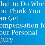 What to Do When You Think You Can Get Compensation for Your Personal Injury