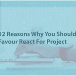 12 Reasons Why You Should Favour React Framework for Project