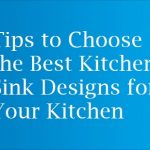 Tips to Choose the Best Kitchen Sink Designs for Your Kitchen