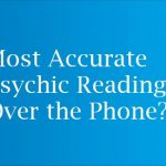 Most Accurate Psychic Readings Over the Phone?
