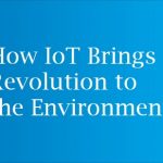 How IoT Brings Revolution to the Environment