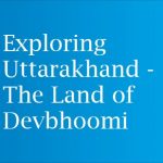 Exploring Uttarakhand - The Land of Devbhoomi