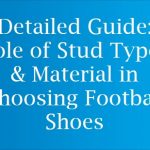 Detailed Guide: Role of Stud Types & Material in Choosing Football Shoes