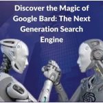 Discover the Magic of Google Bard: The Next Generation Search Engine