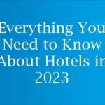 Everything You Need to Know About Hotels in 2023