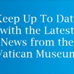 Keep Up To Date with the Latest News from the Vatican Museum