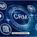Ensuring Seamless Customer Experience: Best Practices for CRM Mobile Application Testing