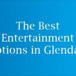 The Best Entertainment Options in Glendale