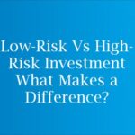 Low-Risk Vs High-Risk Investment What Makes a Difference? Low-Risk Vs High-Risk Investment What Makes a Difference?