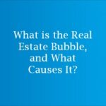 What is the Real Estate Bubble, and What Causes It? What is the Real Estate Bubble, and What Causes It?