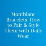 Montblanc Bracelets: How to Pair & Style Them with Daily Wear Montblanc Bracelets: How to Pair & Style Them with Daily Wear