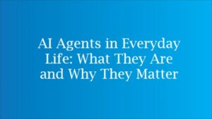 AI Agents in Everyday Life: What They Are and Why They Matter ai agents automating everyday digital tasks