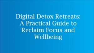 Digital Detox Retreats: A Practical Guide to Reclaim Focus and Wellbeing peaceful nature setting for digital detox retreat
